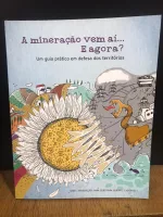 A mineração vem aí… E agora? - um guia prático em defesa dos territórios