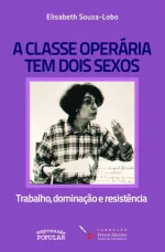 A classe operária tem dois sexos: trabalho, dominação e resistência