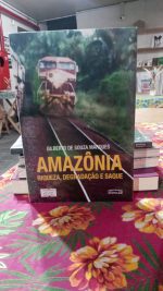 Amazônia - Riqueza, degradação e saque