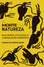 A morte da natureza: mulheres, ecologia e a revolução científica