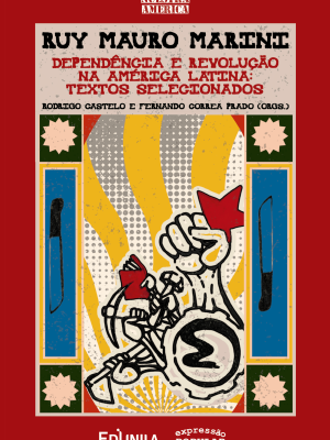 Ruy Mauro Marini. Dependência e revolução na América Latina: textos selecionados (1972-1994)